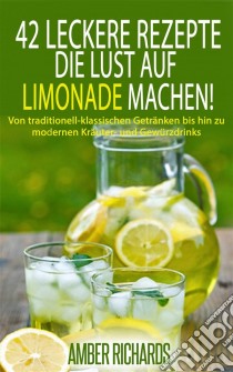 42 Leckere Rezepte, Die Lust Auf Limonade Machen!. E-book. Formato EPUB ebook di Amber Richards