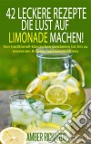 42 Leckere Rezepte, Die Lust Auf Limonade Machen!. E-book. Formato Mobipocket ebook