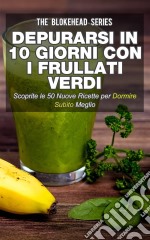 Depurarsi In 10 Giorni Con I Frullati Verdi. Scoprite Le 50 Nuove Ricette Per Dormire Subito Meglio!. E-book. Formato EPUB ebook