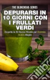 Depurarsi In 10 Giorni Con I Frullati Verdi. Scoprite Le 50 Nuove Ricette Per Dormire Subito Meglio!. E-book. Formato Mobipocket ebook