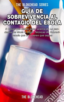 Guía De Sobrevivencia Al Contagio Del Ébola. E-book. Formato EPUB ebook di The Blokehead