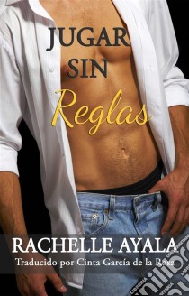 Jugar Sin Reglas. E-book. Formato EPUB ebook di Rachelle Ayala