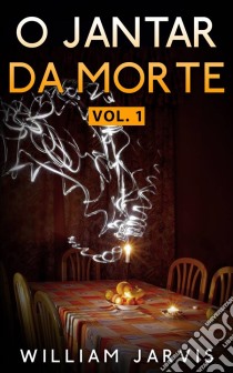 O Jantar Da Morte Vol. 1. E-book. Formato EPUB ebook di William Jarvis