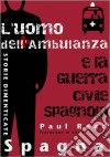 Storie Dimenticate, Spagna: L'uomo Dell'ambulanza E La Guerra Civile Spagnola. E-book. Formato Mobipocket ebook di Paul Read