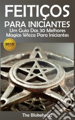 Feitiços Para Iniciantes: Um Guia Das 30 Melhores Magias Wicca Para Iniciantes. E-book. Formato EPUB ebook