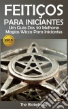 Feitiços Para Iniciantes: Um Guia Das 30 Melhores Magias Wicca Para Iniciantes. E-book. Formato EPUB ebook