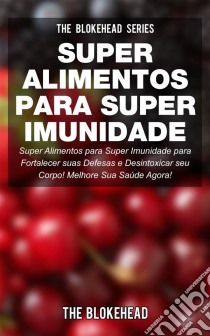 Super Alimentos Para Super Imunidade. E-book. Formato EPUB ebook di The Blokehead