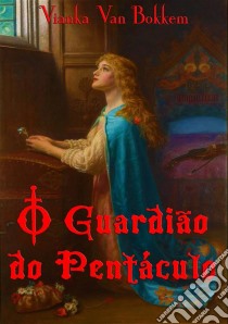 O Guardião Do Pentáculo. E-book. Formato Mobipocket ebook di Vianka Van Bokkem