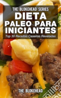 Dieta Paleo Para Iniciantes - Top 30 Receitas Caseiras Reveladas. E-book. Formato Mobipocket ebook di The Blokehead