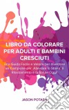 Libro Da Colorare Per Adulti E Bambini Cresciuti. E-book. Formato Mobipocket ebook di Jason Potash