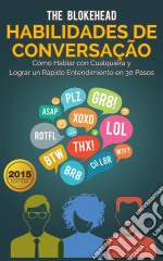 Habilidades De Conversação: Como Falar Com Qualquer Um & Formar Rapport Rápido Em 30 Passos. E-book. Formato EPUB ebook