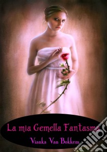 La Mia Gemella Fantasma. E-book. Formato Mobipocket ebook di Vianka Van Bokkem