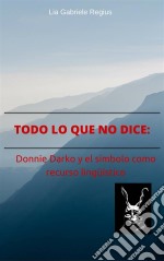 Todo Lo Que No Dice: Donnie Darko Y El Símbolo Como Recurso Lingüístico. E-book. Formato EPUB ebook