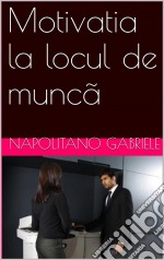 Motivatia La Locul De Muncã. E-book. Formato EPUB