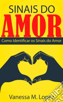 Sinais Do Amor: Como Identificar Os Sinais Do Amor. E-book. Formato Mobipocket ebook di Vanessa M. Lopez