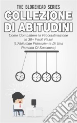 Collezione Di Abitudini - Come Combattere La Procrastinazione In 30+ Facili Passi. E-book. Formato EPUB ebook