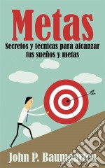 Metas: Secretos Y Técnicas Para Alcanzar Tus Sueños Y Metas. E-book. Formato EPUB ebook