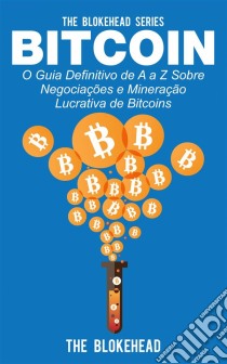 Bitcoin: O Guia Definitivo De A A Z Sobre Negociações E Mineração Lucrativa De Bitcoins. E-book. Formato EPUB ebook di The Blokehead