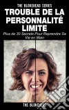 Trouble De La Personnalité Limite: Plus De 30 Secrets Pour Reprendre Sa Vie En Main. E-book. Formato EPUB ebook