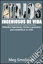 Atajos Ingeniosos De Vida: Métodos Ingeniosos, Fáciles Y Gratuitos Para Simplificar Su Vida. E-book. Formato EPUB ebook