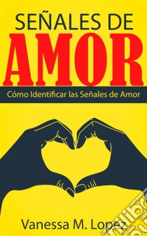 Señales De Amor: Cómo Identificar Las Señales De Amor. E-book. Formato Mobipocket ebook di Vanessa M. Lopez