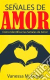 Señales De Amor: Cómo Identificar Las Señales De Amor. E-book. Formato Mobipocket ebook di Vanessa M. Lopez