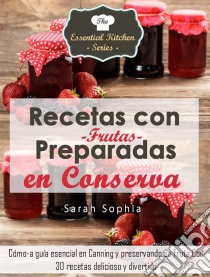 Recetas Con Frutas Preparadas En Conserva. E-book. Formato Mobipocket ebook di Sarah Sophia