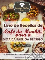 Livro De Receitas De Café Da Manhã Para A Dieta Da Barriga De Trigo. E-book. Formato EPUB ebook