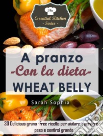 A Pranzo Con La Dieta Wheat Belly. E-book. Formato Mobipocket ebook di Sarah Sophia