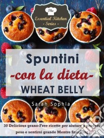 Spuntini Con La Dieta Wheat Belly. E-book. Formato Mobipocket ebook di Sarah Sophia