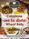 Colazione Con La Dieta Wheat Belly. E-book. Formato Mobipocket ebook