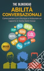 Abilità Conversazionali: Come Parlare Con Chiunque E  Instaurare Un Rapporto In Trenta Facili Mosse. E-book. Formato EPUB ebook