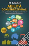 Abilità Conversazionali: Come Parlare Con Chiunque E  Instaurare Un Rapporto In Trenta Facili Mosse. E-book. Formato EPUB ebook