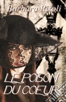 Le Poison Du Coeur. E-book. Formato Mobipocket ebook di Barbara Risoli