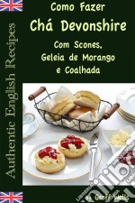 Como Fazer Chá Devonshire Com Scones, Geleia De Morango E Coalhada. E-book. Formato EPUB ebook