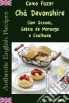 Como Fazer Chá Devonshire Com Scones, Geleia De Morango E Coalhada. E-book. Formato Mobipocket ebook