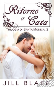 Ritorno A Casa (Trilogia Di Santa Monica, Libro #2). E-book. Formato Mobipocket ebook di Jill Blake