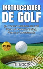 Instrucciones De Golf 50 Trucos Mentales De Golf Para Un Perfecto Swing, Fuerza Y Consistencia. E-book. Formato EPUB ebook