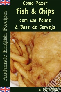 Como Fazer Fish & Chips Com Um Polme À Base De Cerveja. E-book. Formato Mobipocket ebook di Geoff Wells