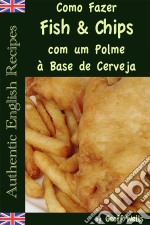 Como Fazer Fish & Chips Com Um Polme À Base De Cerveja. E-book. Formato EPUB ebook