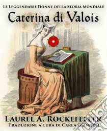 Caterina Di Valois. E-book. Formato Mobipocket ebook di Laurel A. Rockefeller