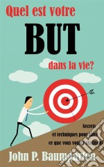 Quel Est Votre But Dans La Vie ? Secrets Et Techniques Pour Faire Ce Que Vous Voulez Vraiment. E-book. Formato EPUB