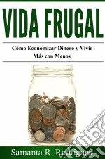 Vida Frugal: Cómo Economizar Dinero Y Vivir Más Con Menos.. E-book. Formato Mobipocket ebook