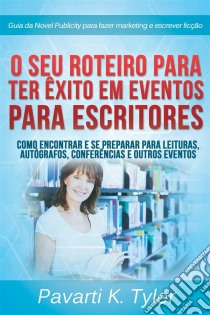 O Seu Roteiro Para Ter Êxito Em Eventos Para Escritores. E-book. Formato EPUB ebook di Pavarti K. Tyler