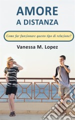 Amore A Distanza: Come Far Funzionare Questo Tipo Di Relazione?. E-book. Formato EPUB ebook