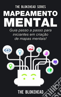 Mapeamento Mental: Guia Passo A Passo Para Iniciantes Em Criação De Mapas Mentais!. E-book. Formato EPUB ebook di The Blokehead