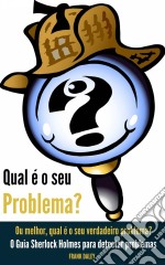 Qual É O Seu Problema?  Ou Melhor, Qual É O Seu Verdadeiro Problema?. E-book. Formato Mobipocket ebook