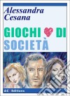 Giochi Di Società. E-book. Formato Mobipocket ebook di Alessandra Cesana