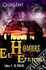 El Hombre Eterno - Libro 1: El Pulso. E-book. Formato Mobipocket ebook