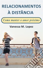 Relacionamentos À Distância: Como Manter O Amor Próximo. E-book. Formato EPUB ebook